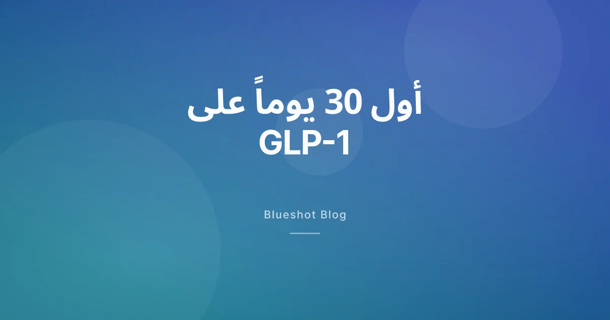 أول 30 يوماً على GLP-1، أسبوعاً بأسبوع كما يحصل فعلاً