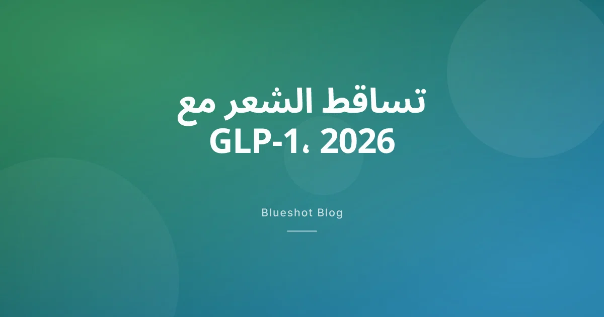 تساقط الشعر مع ويغوفي ومونجارو 2026: لماذا يحدث، ومتى يعود
