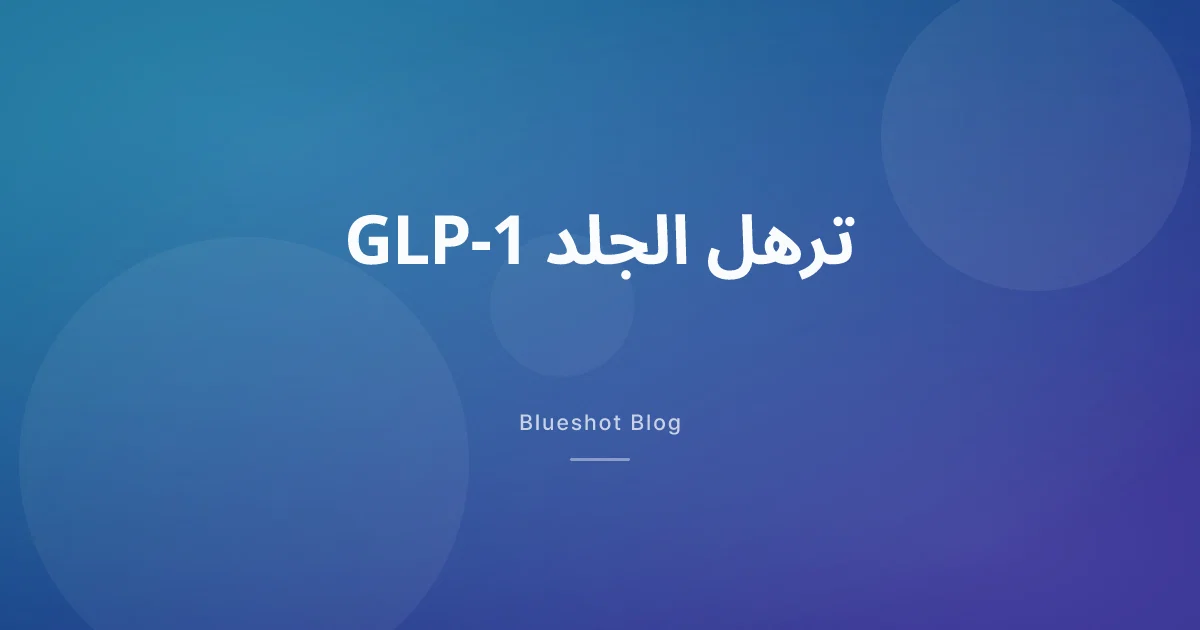 ترهل الجلد بعد نزول الوزن بأدوية GLP-1: ما الذي يفيد فعلاً؟