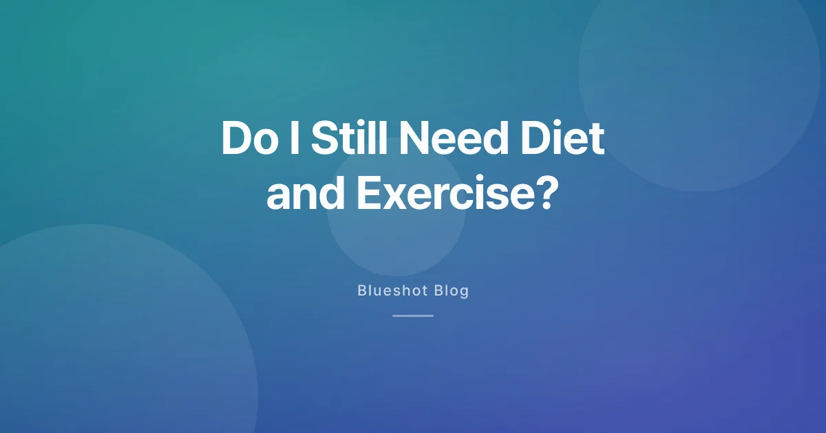 Do I Still Need Diet and Exercise on GLP-1s?