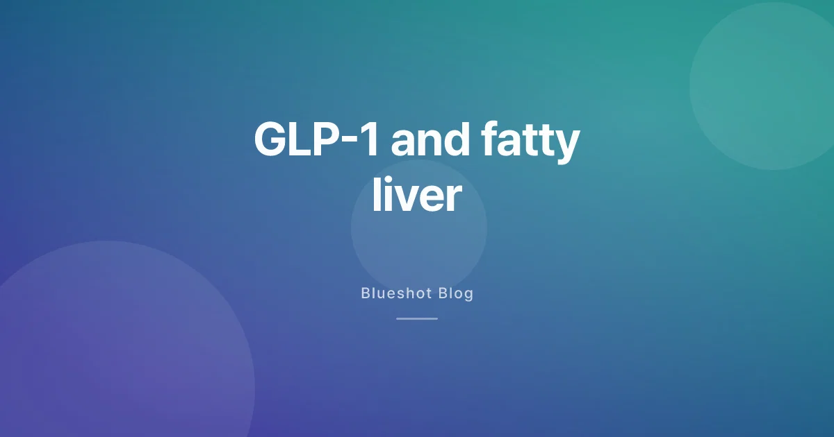 Your Liver Might Already Be Getting Better — GLP-1 and Fatty Liver Disease