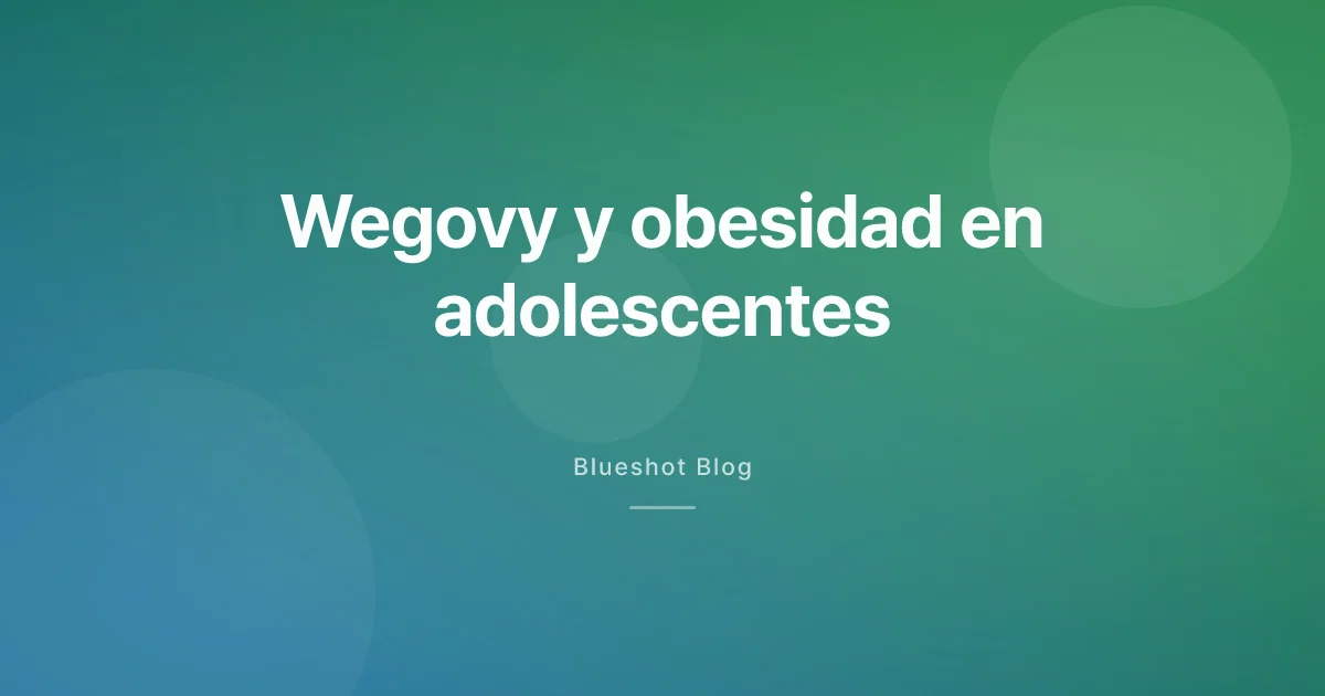 Wegovy en adolescentes con obesidad: qué mostró de verdad STEP TEENS