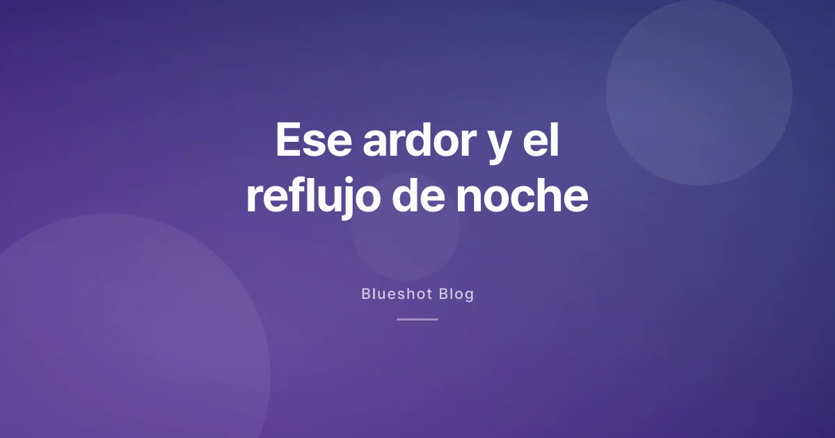 Acidez y reflujo con Ozempic o Wegovy: por qué aparece y cómo calmarlo