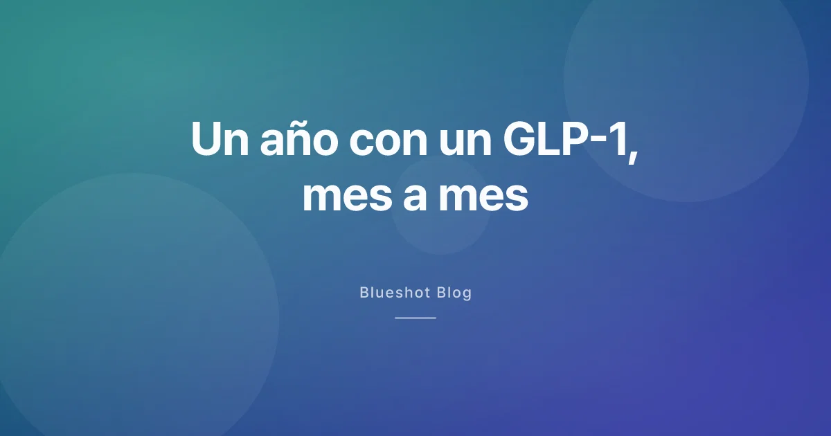 Un año con un GLP-1: cómo es de verdad, mes a mes
