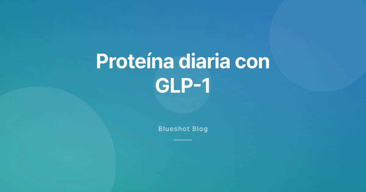 Proteína diaria con GLP-1: cuántos gramos por kilo y cómo llegar