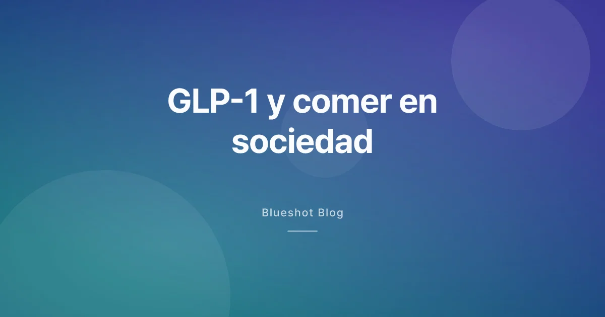GLP-1 y comer en sociedad — guía práctica para restaurantes, tapas y cenas familiares