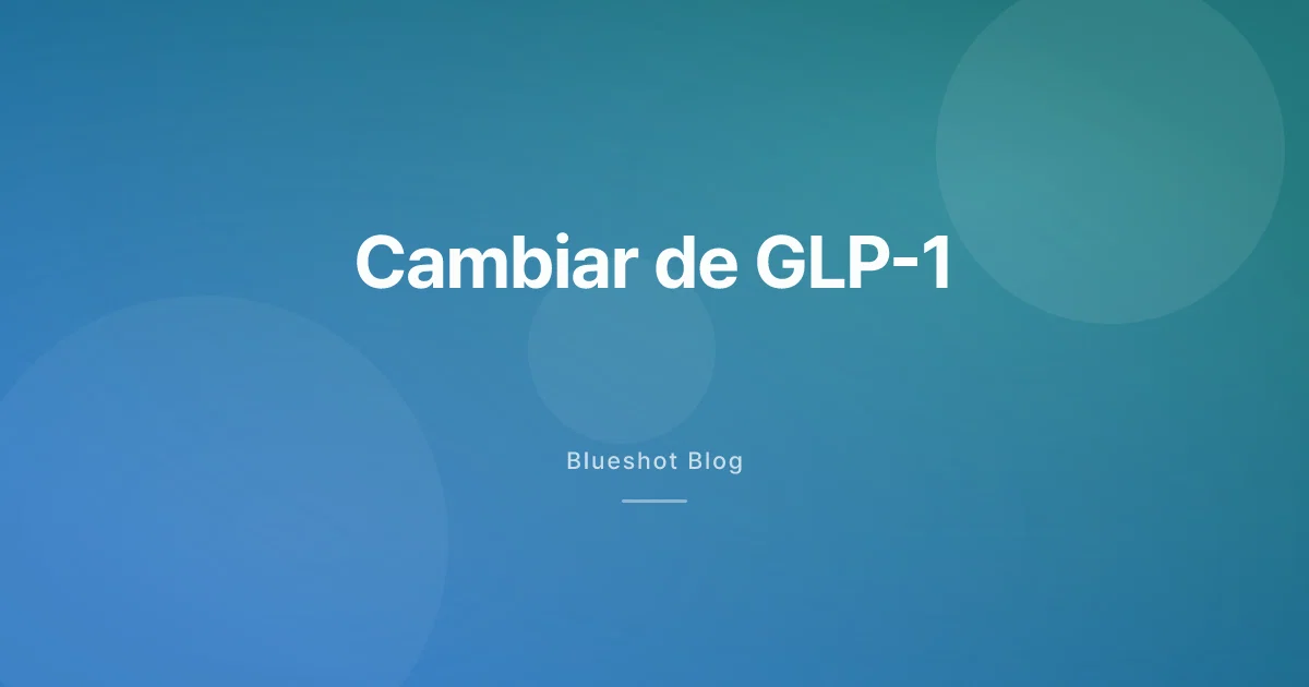 Cambiar de GLP-1: dosis, tiempos y trampas reales