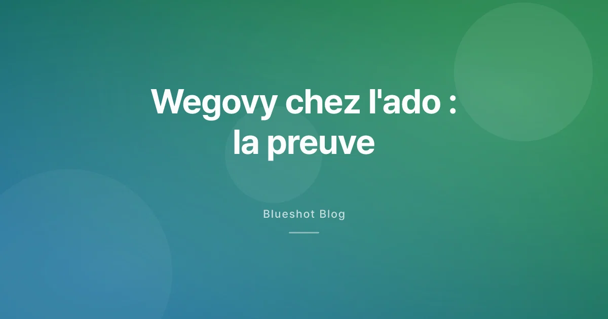 Wegovy chez l'ado : ce que l'essai STEP TEENS montre vraiment aux parents