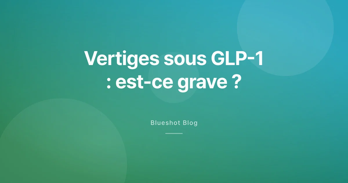 Vertiges sous GLP-1 : pourquoi la tête tourne, et quand consulter