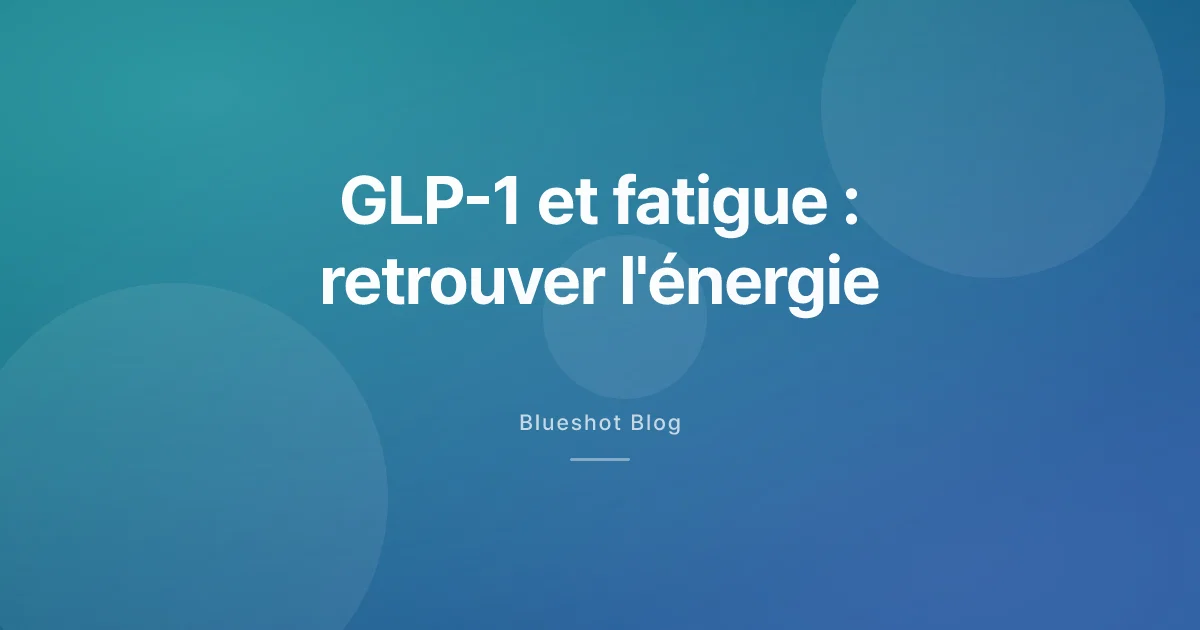 GLP-1 et fatigue — pourquoi vous êtes épuisé et comment retrouver votre énergie