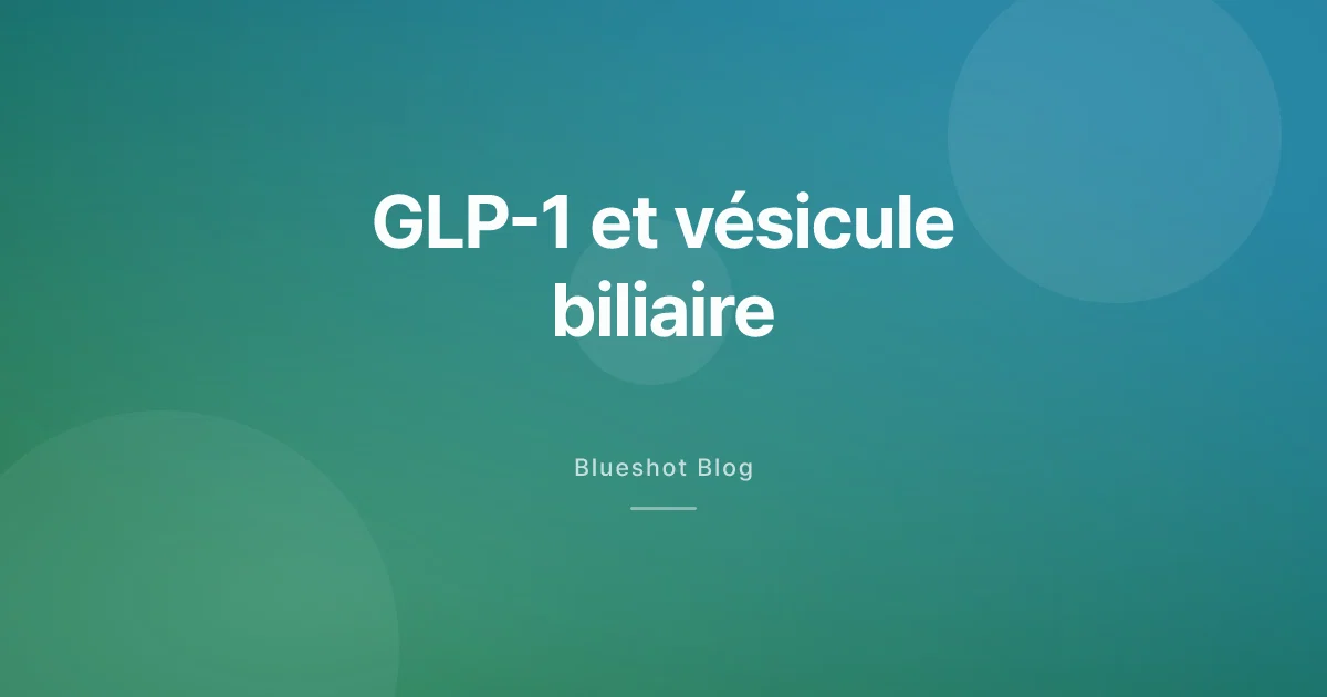 GLP-1 et vésicule biliaire : ce que disent les données sur les calculs et la cholécystite (2026)