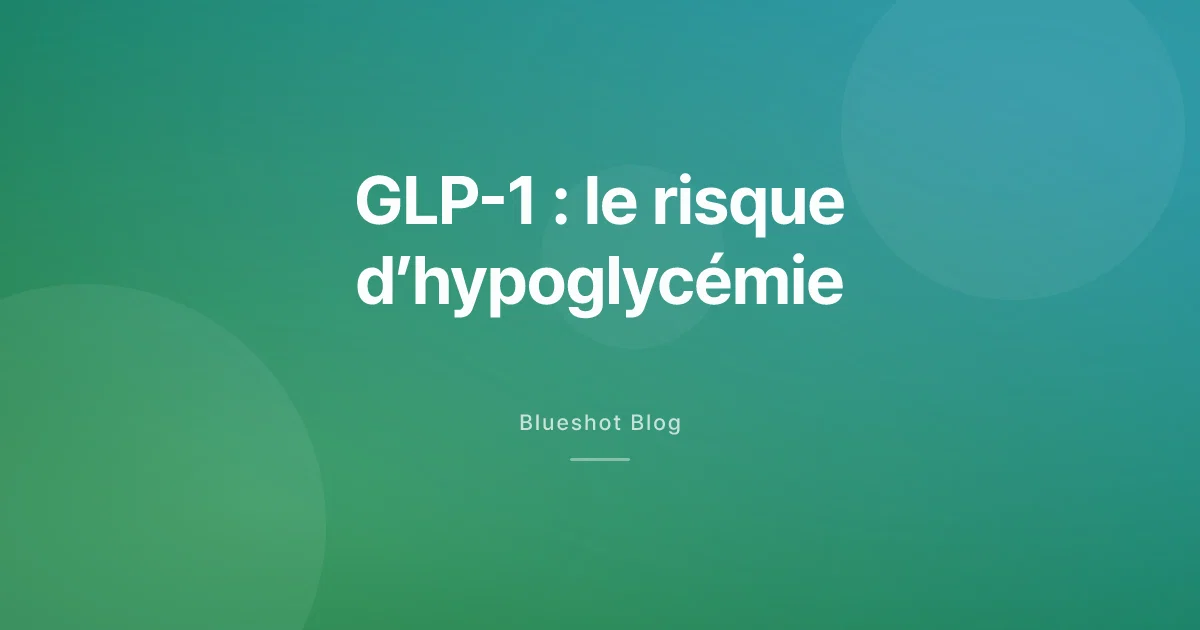 Le GLP-1 fait baisser la glycémie — faut-il craindre l’hypoglycémie ?