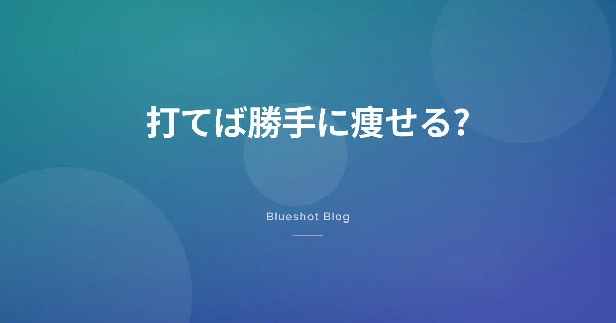 『打てば痩せる』は本当?答えは添付文書の中に