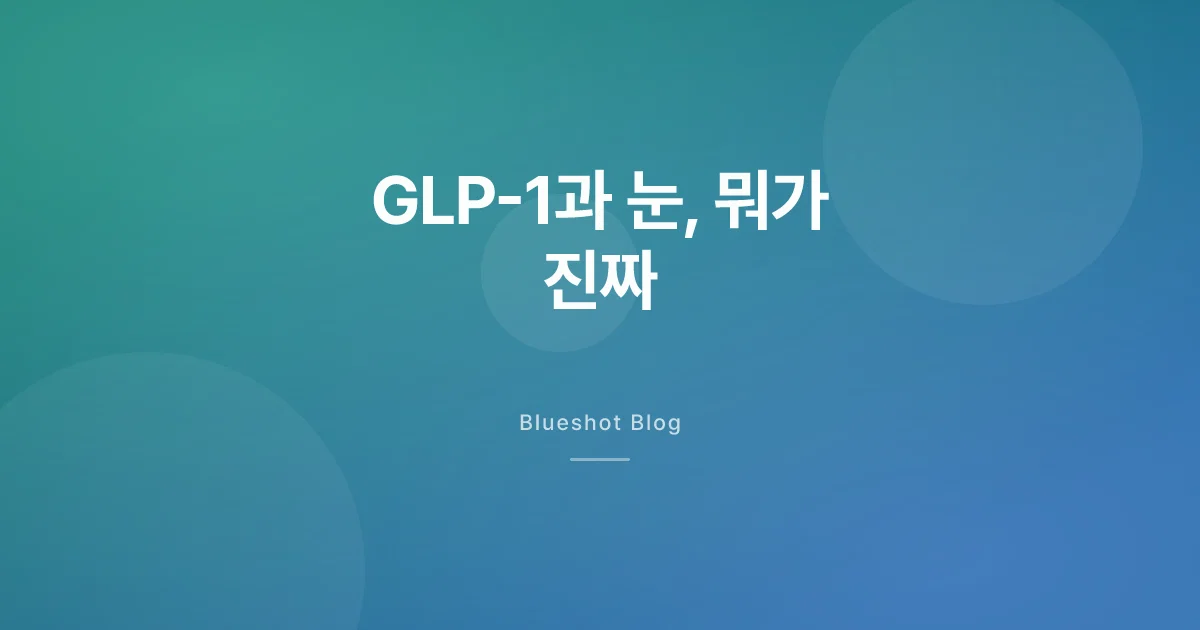 GLP-1과 눈, 시력 손상(NAION) 뉴스 진짜일까 — 위험의 크기부터 짚어요
