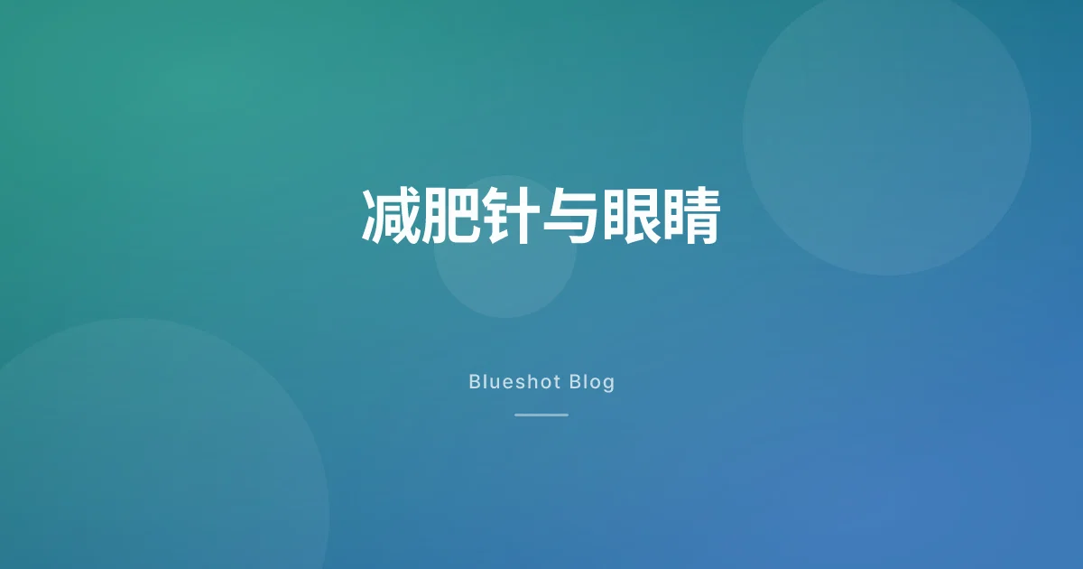 减肥针会伤眼睛吗？视神经缺血（NAION）和视网膜病变，两件事别搞混