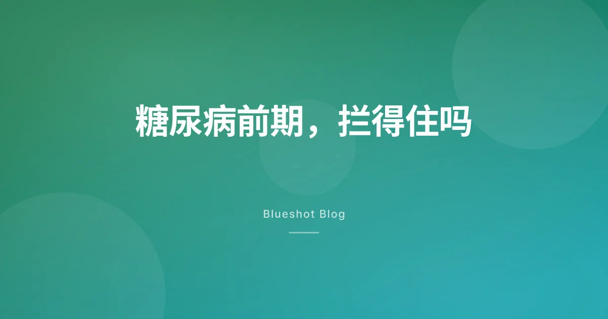 糖尿病前期用 GLP-1，能拦住 2 型糖尿病吗
