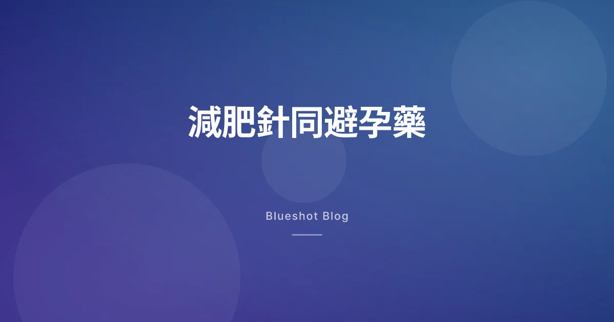 打緊替爾泊肽，避孕藥仲信唔信得過？——說明書嗰句被人漏咗嘅提醒