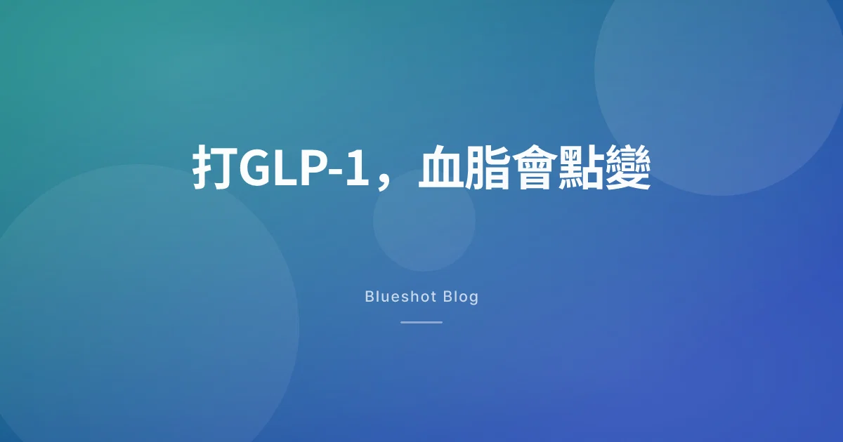 打緊 GLP-1，膽固醇同三酸甘油脂會唔會跟住好？