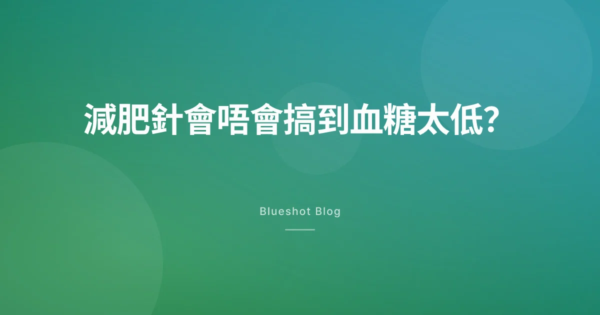 打針降血糖，咁會唔會低到出事？GLP-1 同低血糖嘅真相