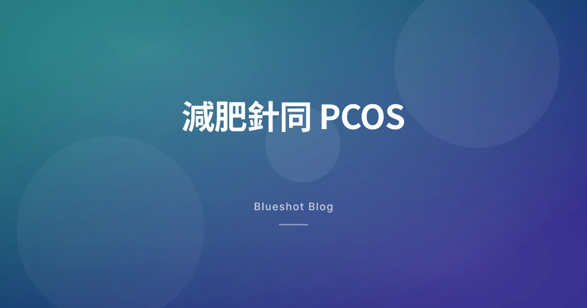 減肥針同多囊卵巢綜合症：講吓 GLP-1 改到啲乜，改唔到啲乜