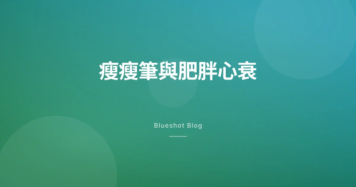 瘦瘦筆對心臟有幫助嗎？肥胖型心衰試驗（STEP-HFpEF）怎麼讀、台灣怎麼看