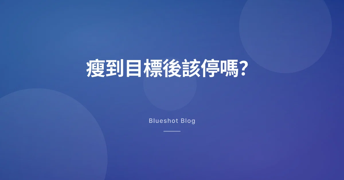 瘦瘦筆減到目標體重後，要繼續打、減量、還是停？