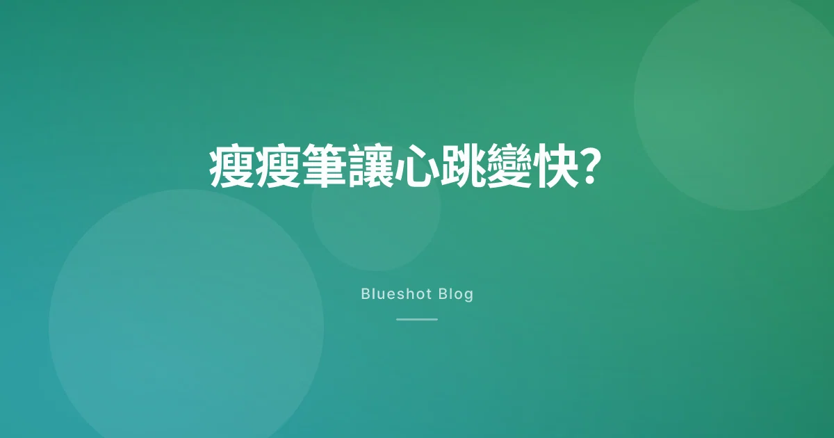 打瘦瘦筆後心跳變快？靜息心率上升，哪些是預期、哪些要看醫師
