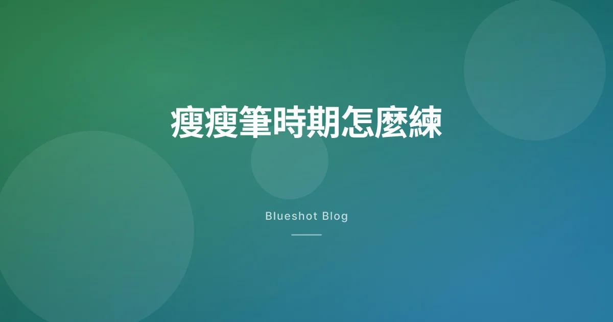 打瘦瘦筆這段期間怎麼練：阻力訓練＋Zone 2 的台灣週間規劃